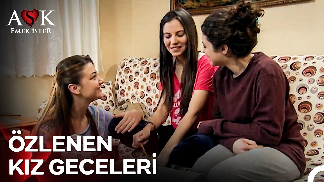 Derya Kızlarla Toplandı… Konu Yine Aşk! - Aşk Emek İster 2. Bölüm