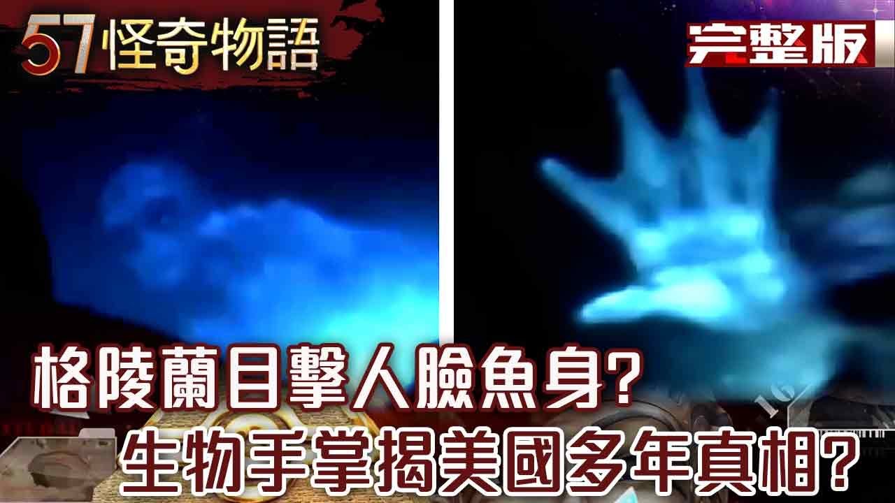 漁民目擊格陵蘭「人臉魚身」？！「生物手掌」揭美國隱瞞多年真相？！【57怪奇物語 完整版】@57怪奇物語