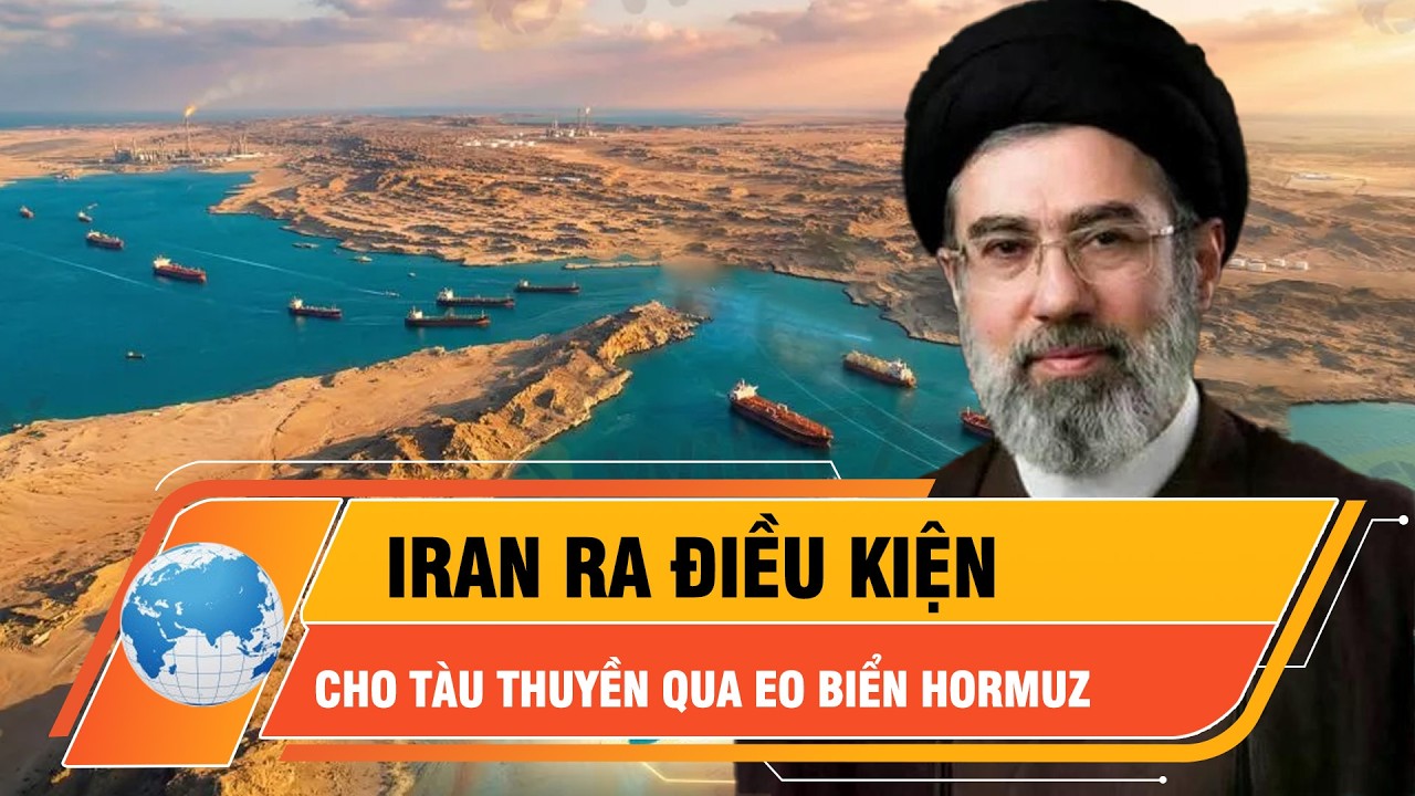 Iran ra điều kiện cho tàu thuyền qua eo biển Hormuz | Thời sự