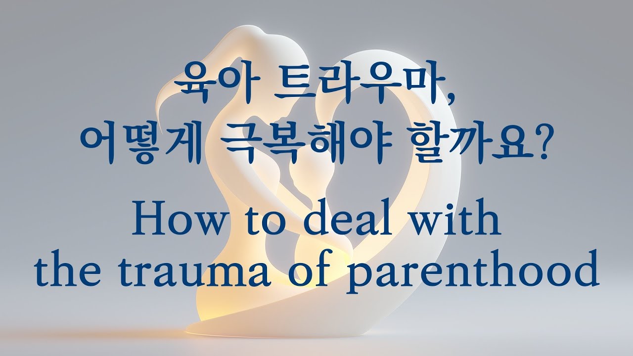 육아 트라우마, 어떻게 극복해야 할까요? (How to deal with the trauma of parenthood?)