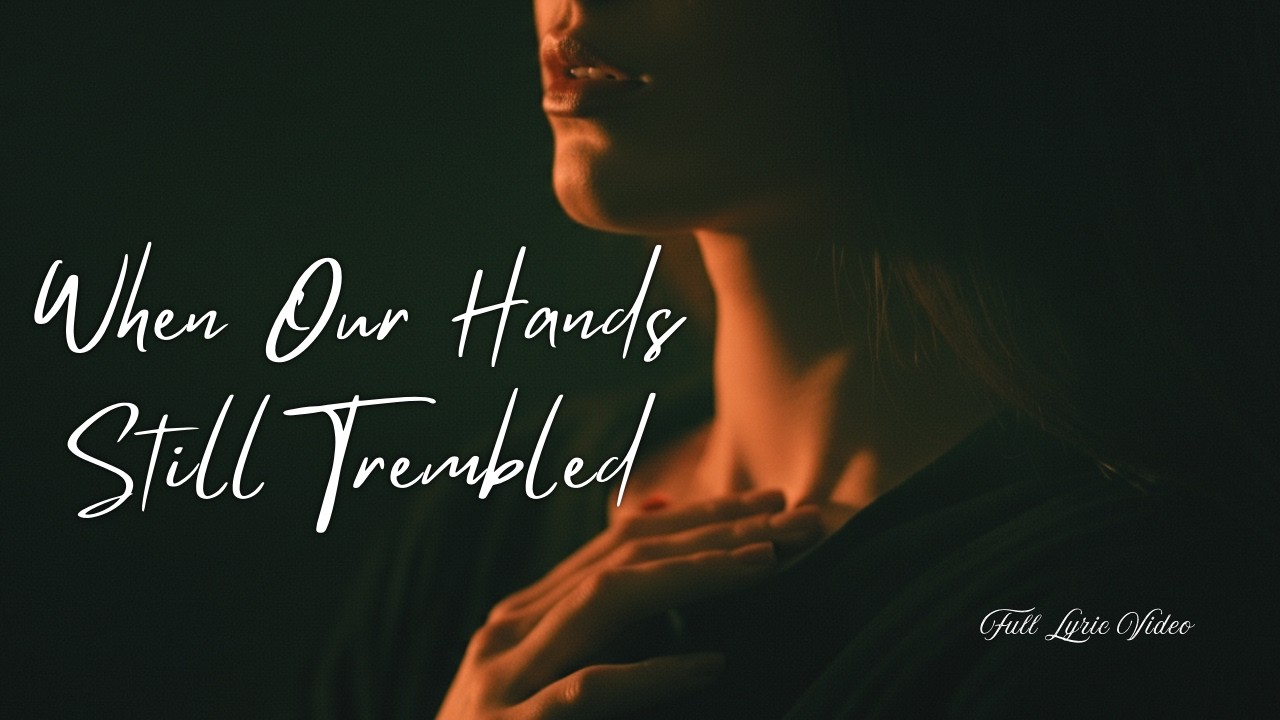 When Our Hands Still Trembled | Full lyric Video