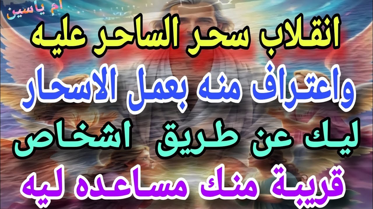 #أبشر //إنقلاب سحر الساحر عليه واعتراف منه بعمل الاسحار ليك عن طريق اشخاص قريبه منك ساعده