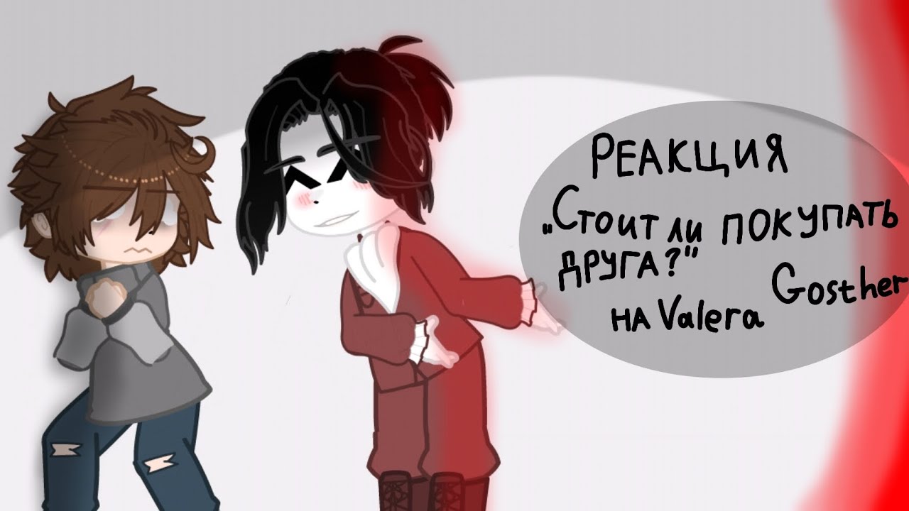 🤍Реакция персонажей „Стоит ли покупать друга?” на Valera Gosther🖤