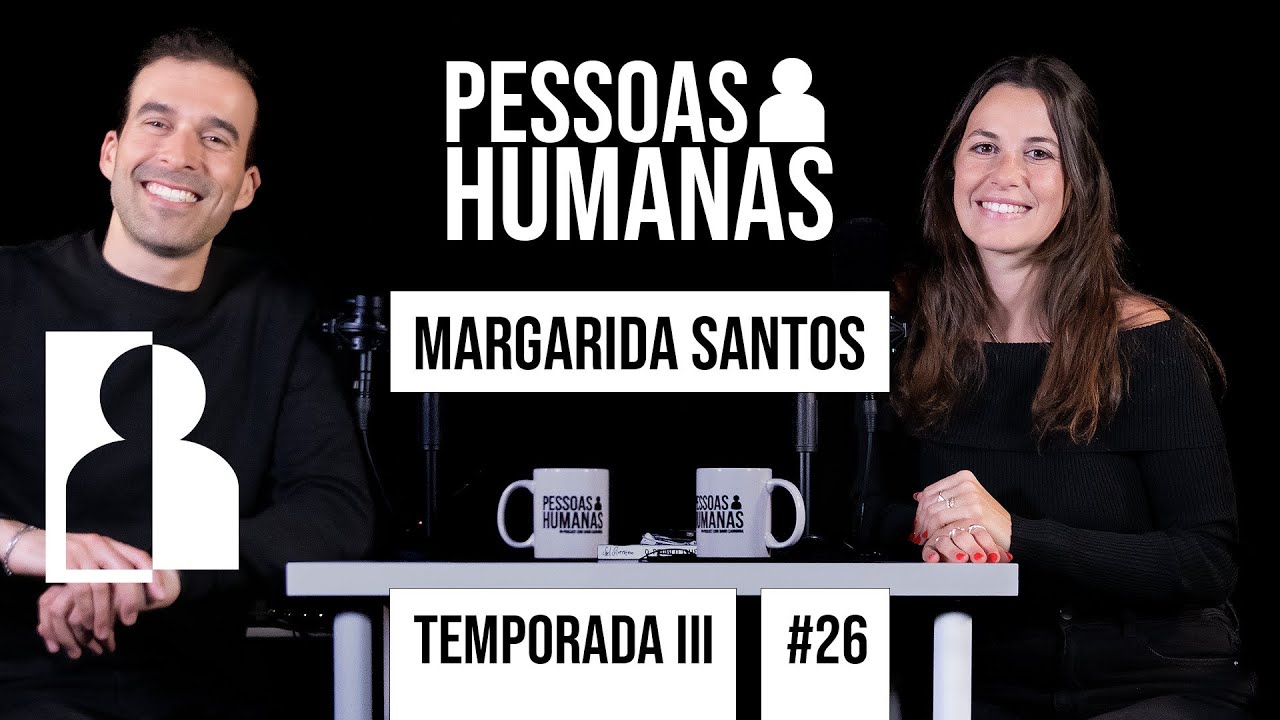 PESSOAS HUMANAS #26 | MARGARIDA SANTOS