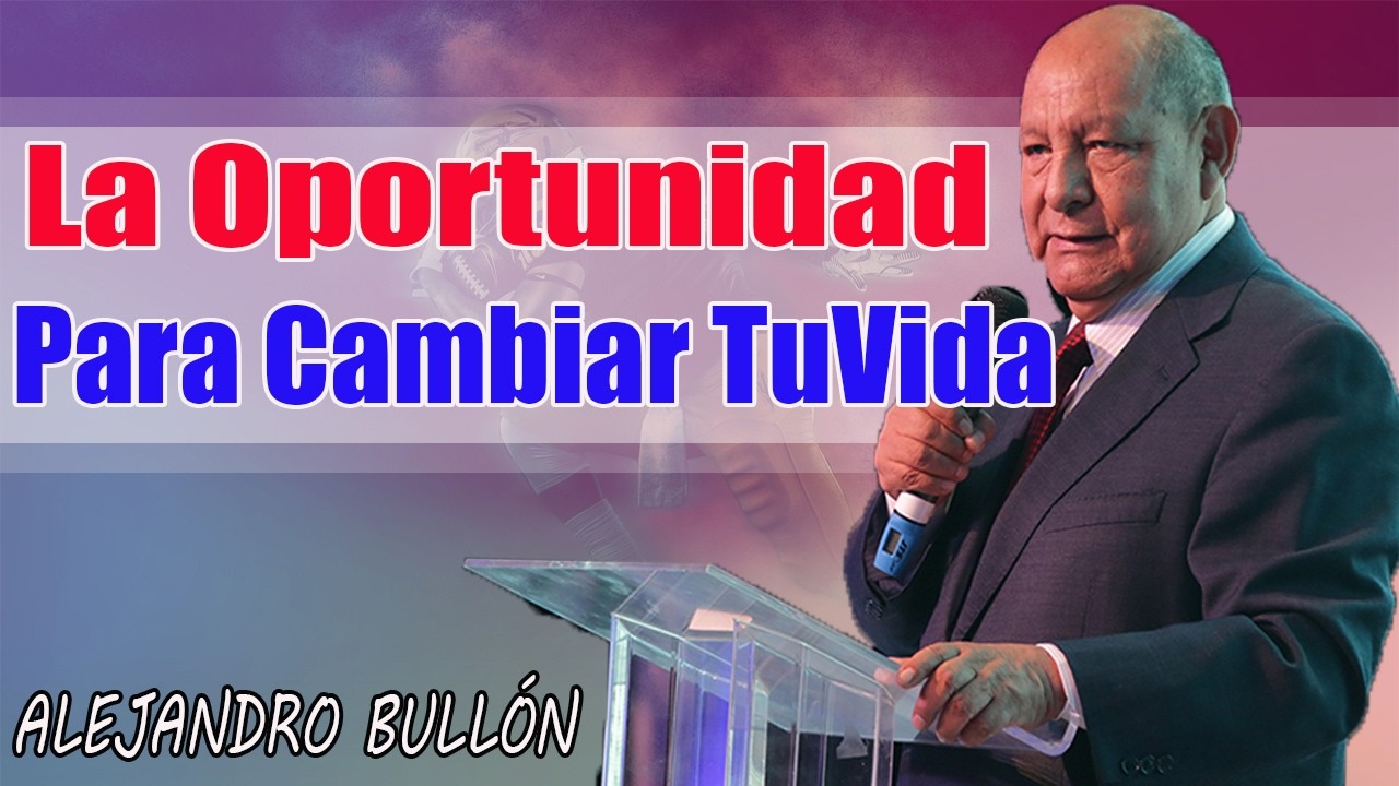 La Oportunidad Para Cambiar Tu Vida - Pastor Alejandro Bullón