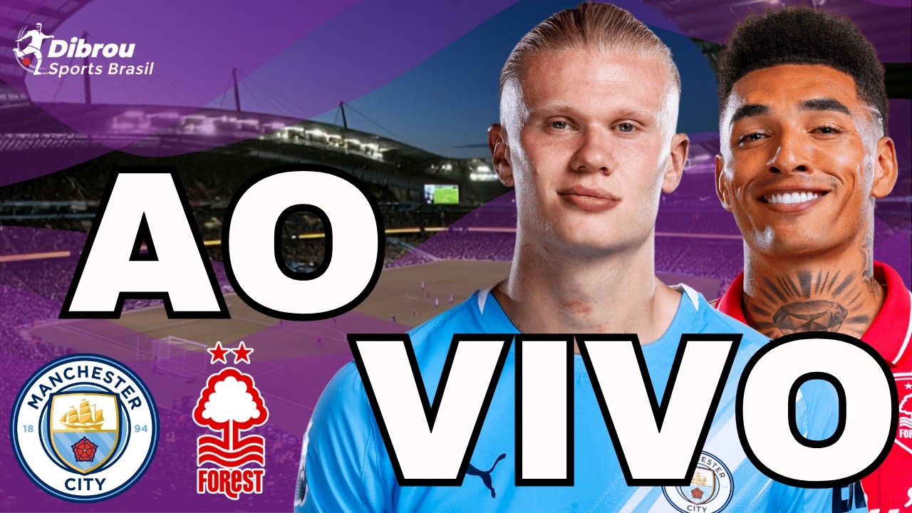 MANCHESTER CITY X NOTTINGHAM FOREST AO VIVO PREMIER LEAGUE DIRETO DO ETIHAD STADIUM