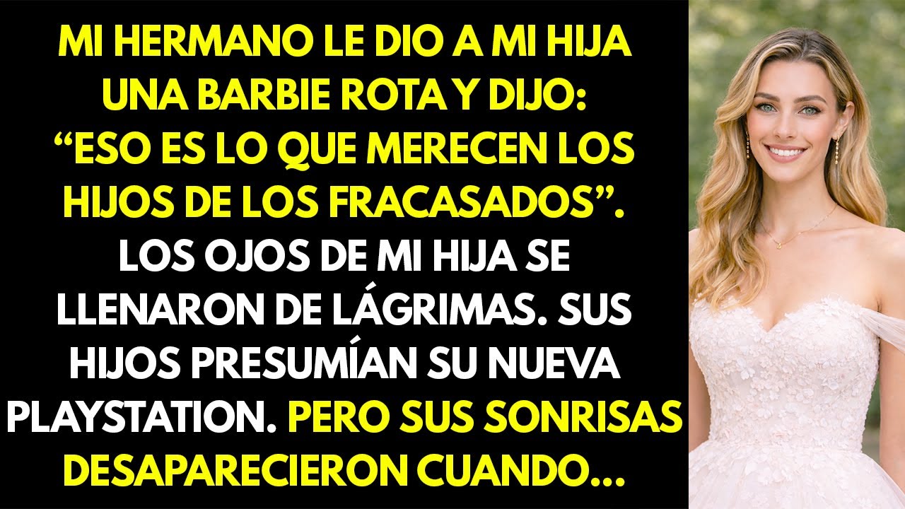 Mi hermano le dio a mi hija una muñeca rota y dijo: 