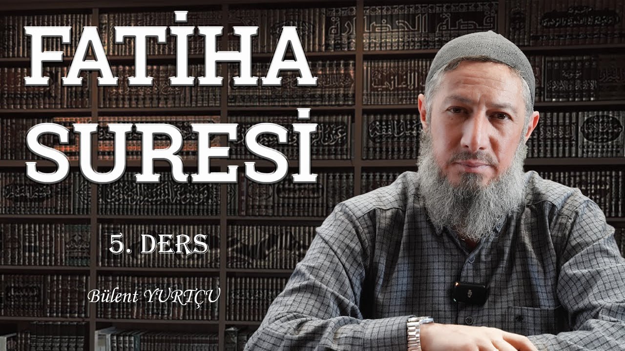 Sadece Dua Değil, Bir Yol Haritası! (Fatiha Suresi 5. Ders) •  Bülent YURTÇU