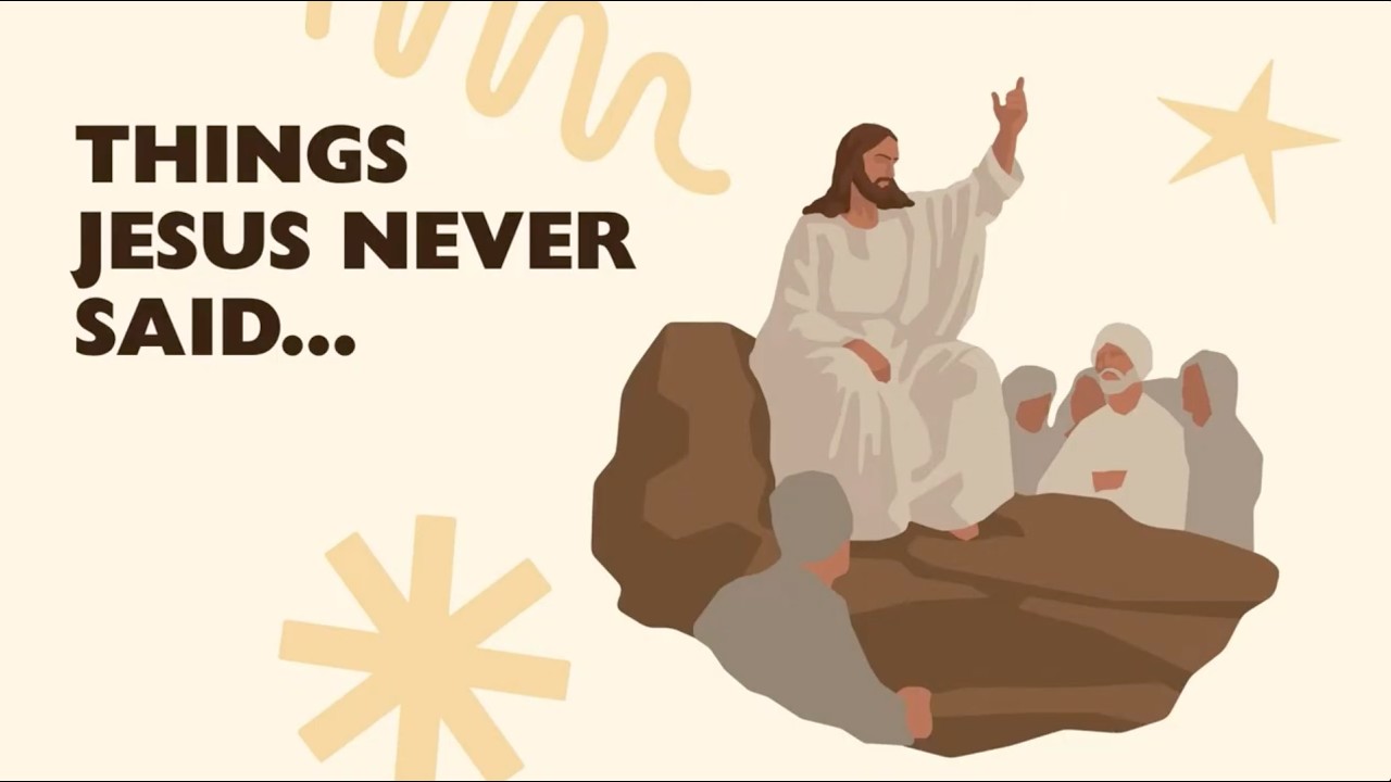 Things Jesus never said...  : Sermon Series - Part 1