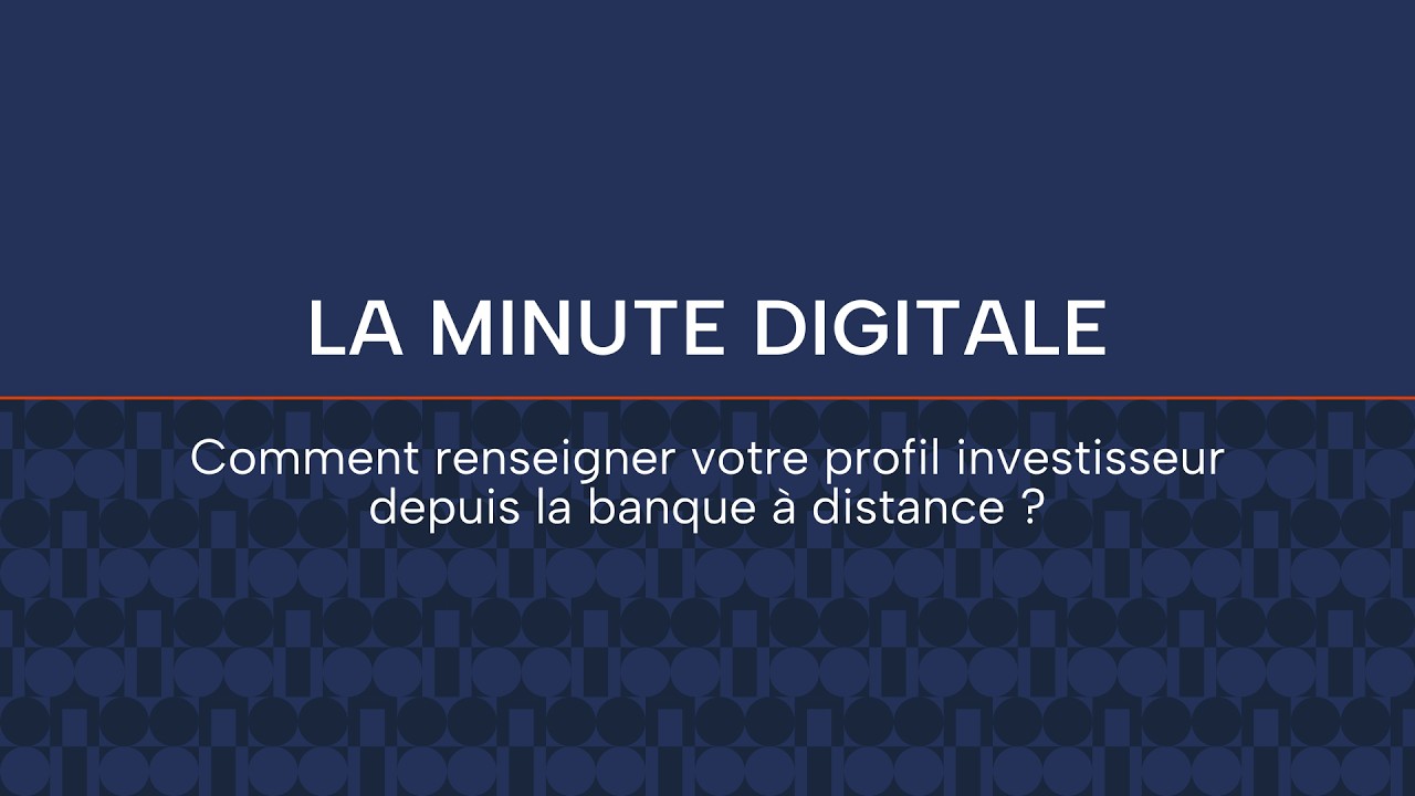 Comment renseigner votre profil investisseur depuis votre banque &agrave; distance