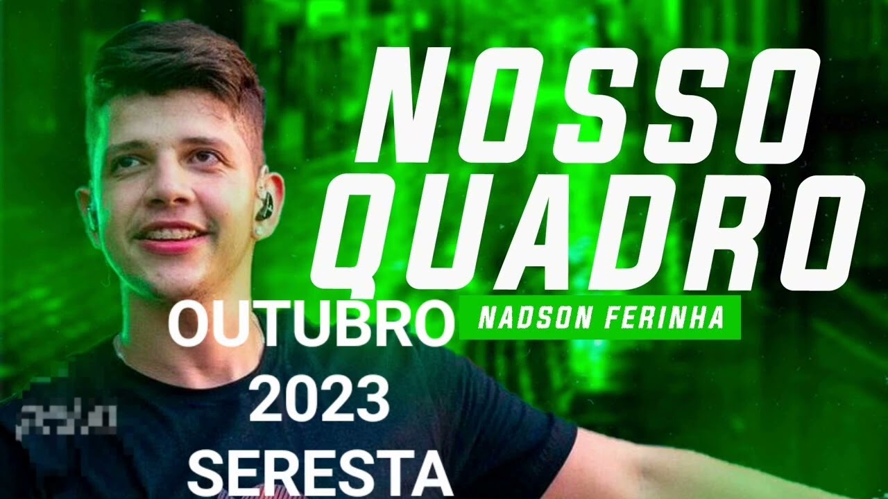 NADSON FERINHA - NOSSO QUADRO - OUTUBRO 2023 MÚSICAS NOVAS - SERESTA PRA PAREDÃO