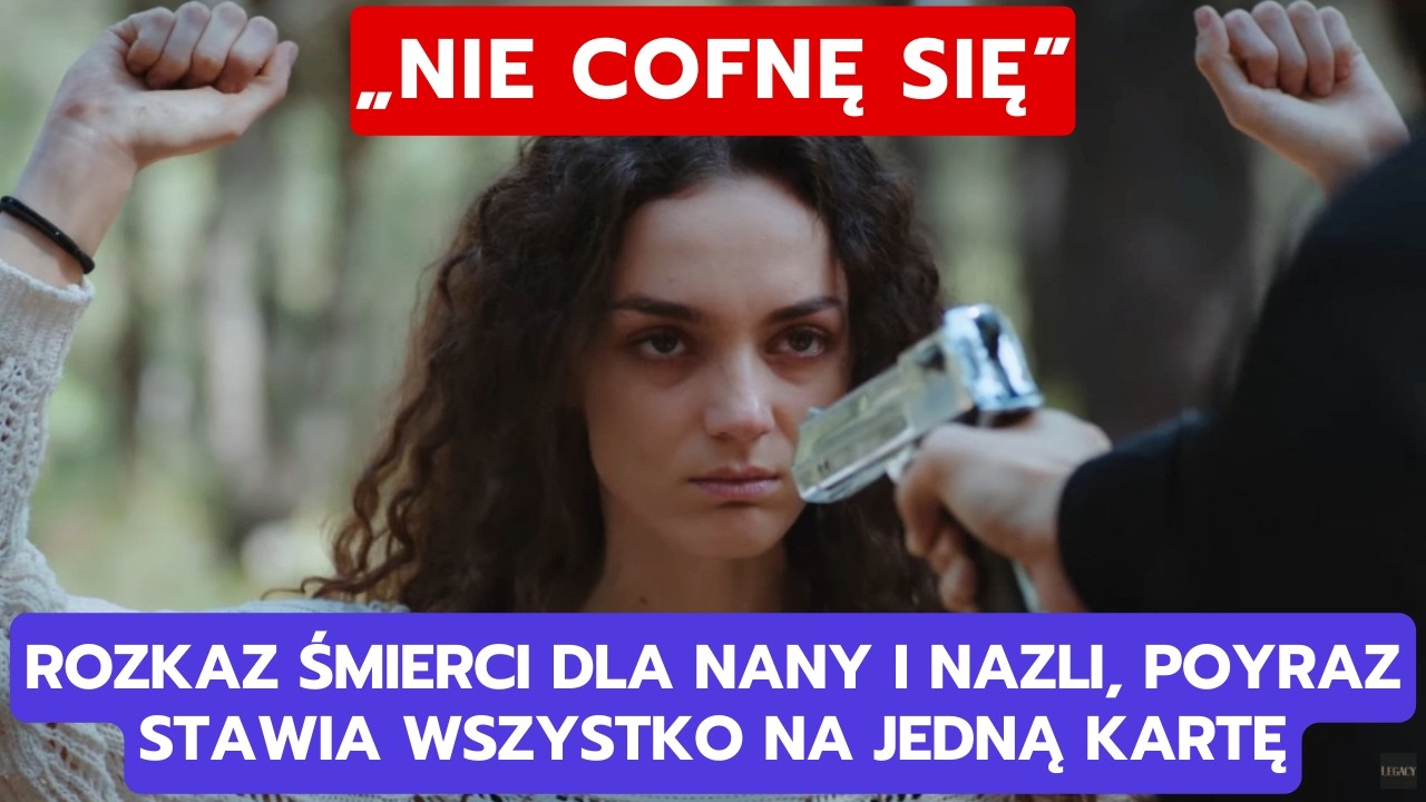 DZIEDZICTWO, ODCINEK 852-853: ROZKAZ ŚMIERCI DLA NANY I NAZLI, POYRAZ STAWIA WSZYSTKO NA JEDNĄ KARTĘ
