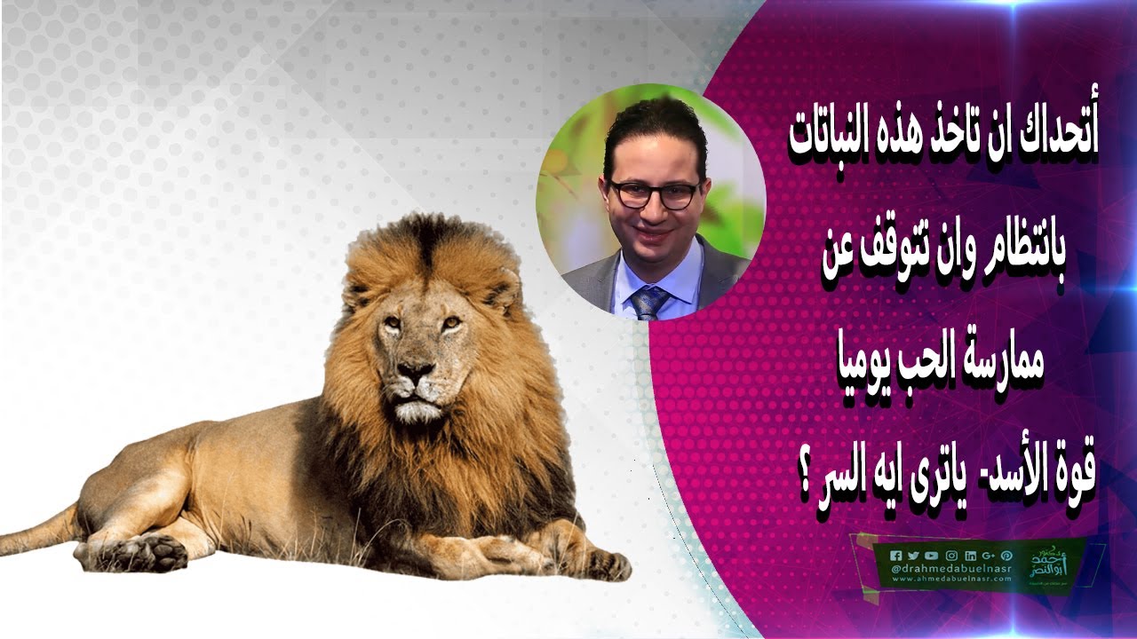 أتحداك ان تاخذ هذه النباتات بانتظام وان تتوقف عن ممارسة الحب يوميا - قوة الأسد-  ياترى ايه السر ؟