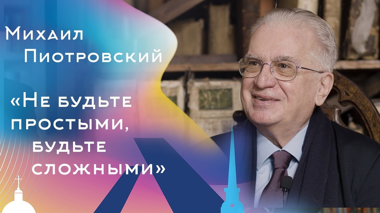 Михаил Пиотровский. Не будьте простыми, будьте сложными