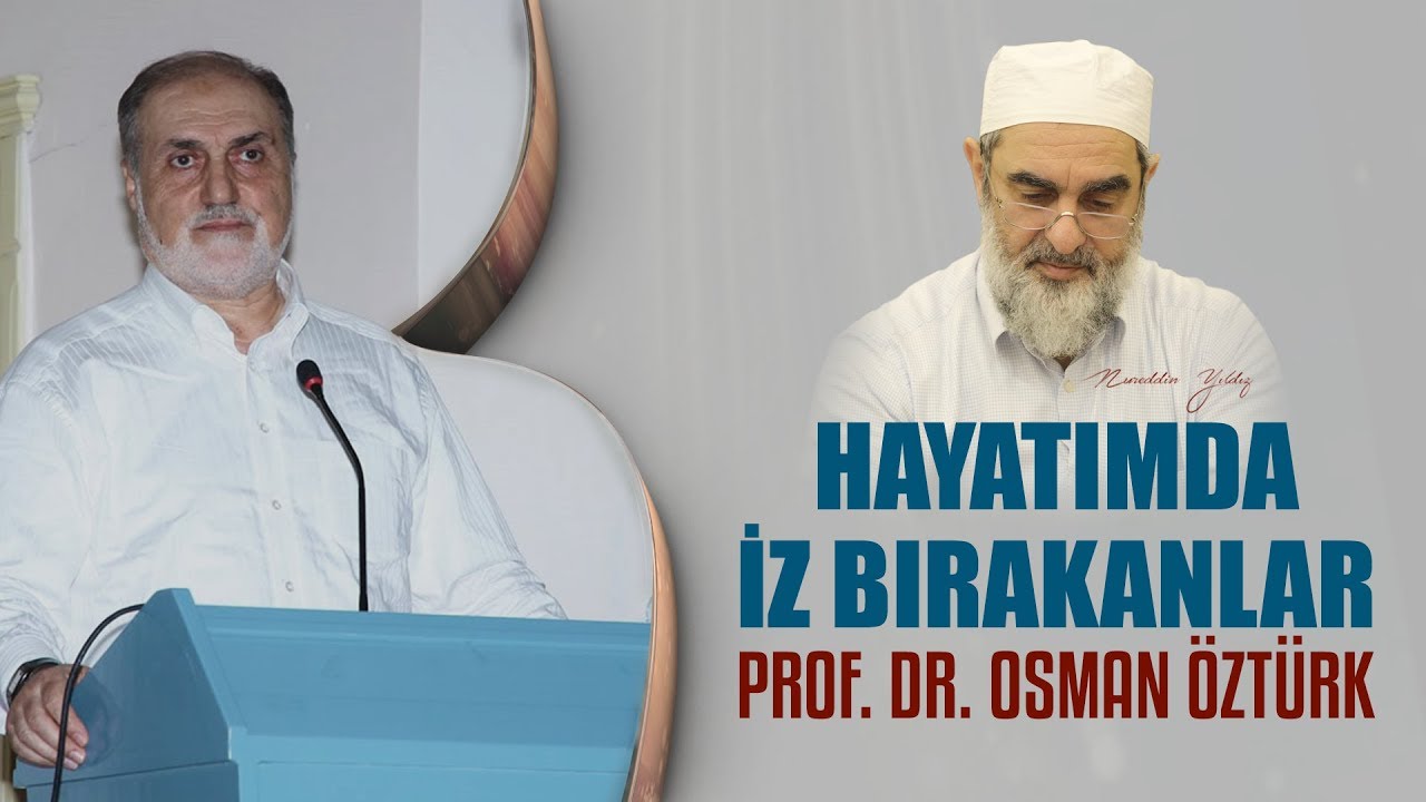 7) Prof. Dr. Osman Öztürk - Hayatımda İz Bırakanlar - Nureddin YILDIZ
