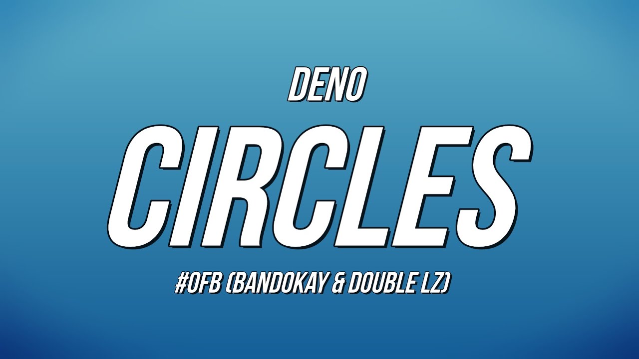 Deno - Circles ft. #OFB (Bandokay & Double Lz) (Lyrics)