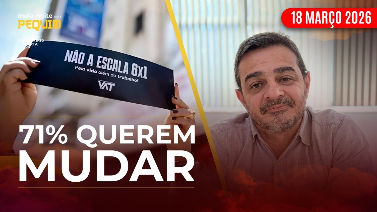 ESCALA 6X1: O BRASIL QUER O FIM, MAS O CAPITAL RESISTE - MEIA-NOITE EM PEQUIM - 18/03/26