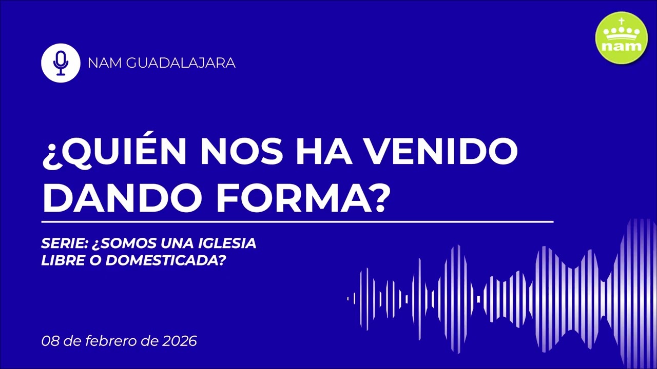 ¿Quién nos ha venido dando forma? Serie: ¿Somos una iglesia libre o domesticada? NAM Guadalajara.
