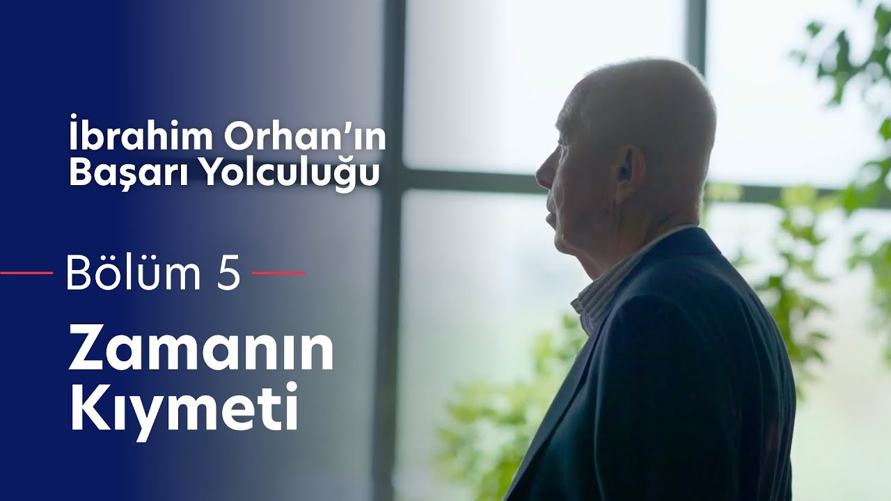 İbrahim Orhan'ın Başarı Yolculuğu: Bölüm 5 - Zamanın Kıymeti