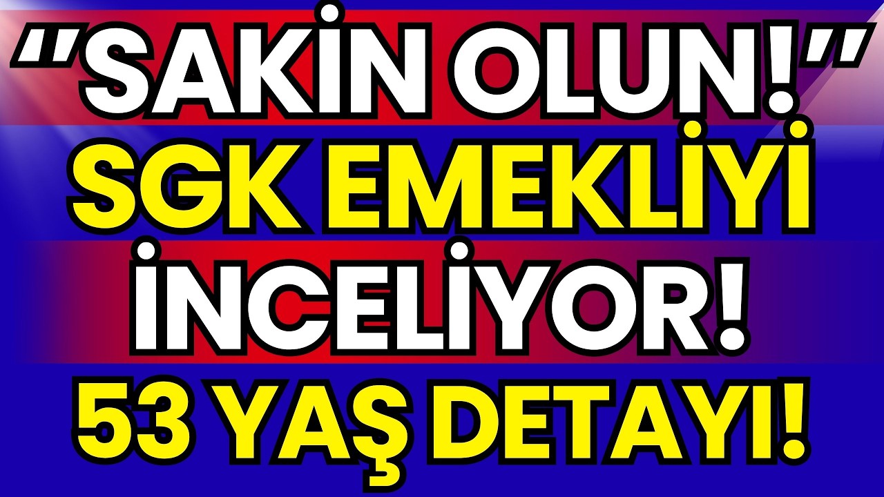 SGK Emeklilikleri İnceliyor! 53 Yaş Üstü Emekliler Dikkat: Uzman İsim “Panik Yok” Dedi!