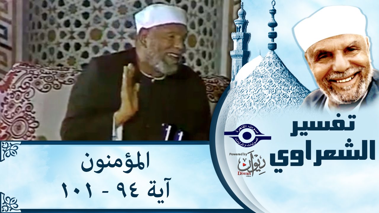 الشيخ الشعراوي: تفسير سورة المؤمنون، (آية ٩٤- ١٠١)