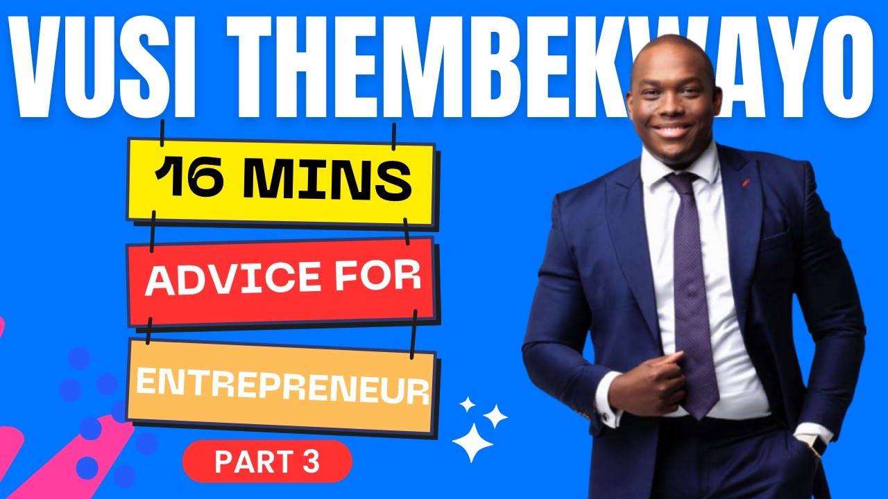 VUSI THEMBEKWAYO - 16 MINS ADVICE FOR ENTREPRENEUR: PART 3