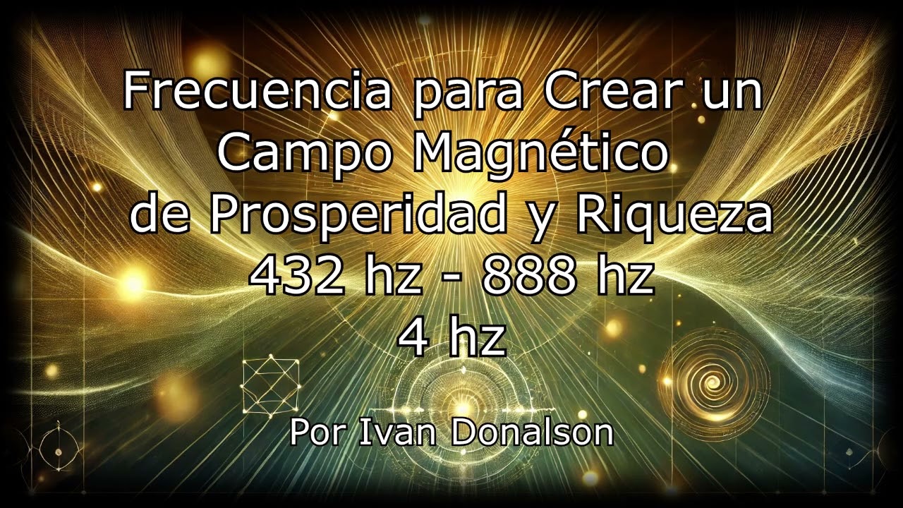 Frecuencia de Campo Magn&eacute;tico de Prosperidad y Riqueza - 432 HZ - 888 HZ - 4 HZ