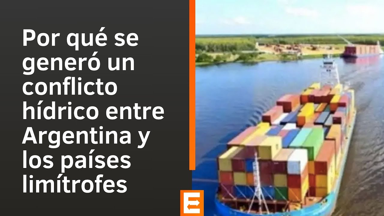 Hidrovias: por qué se generó un fuerte conflicto hídrico entre Argentina y los países limítrofes
