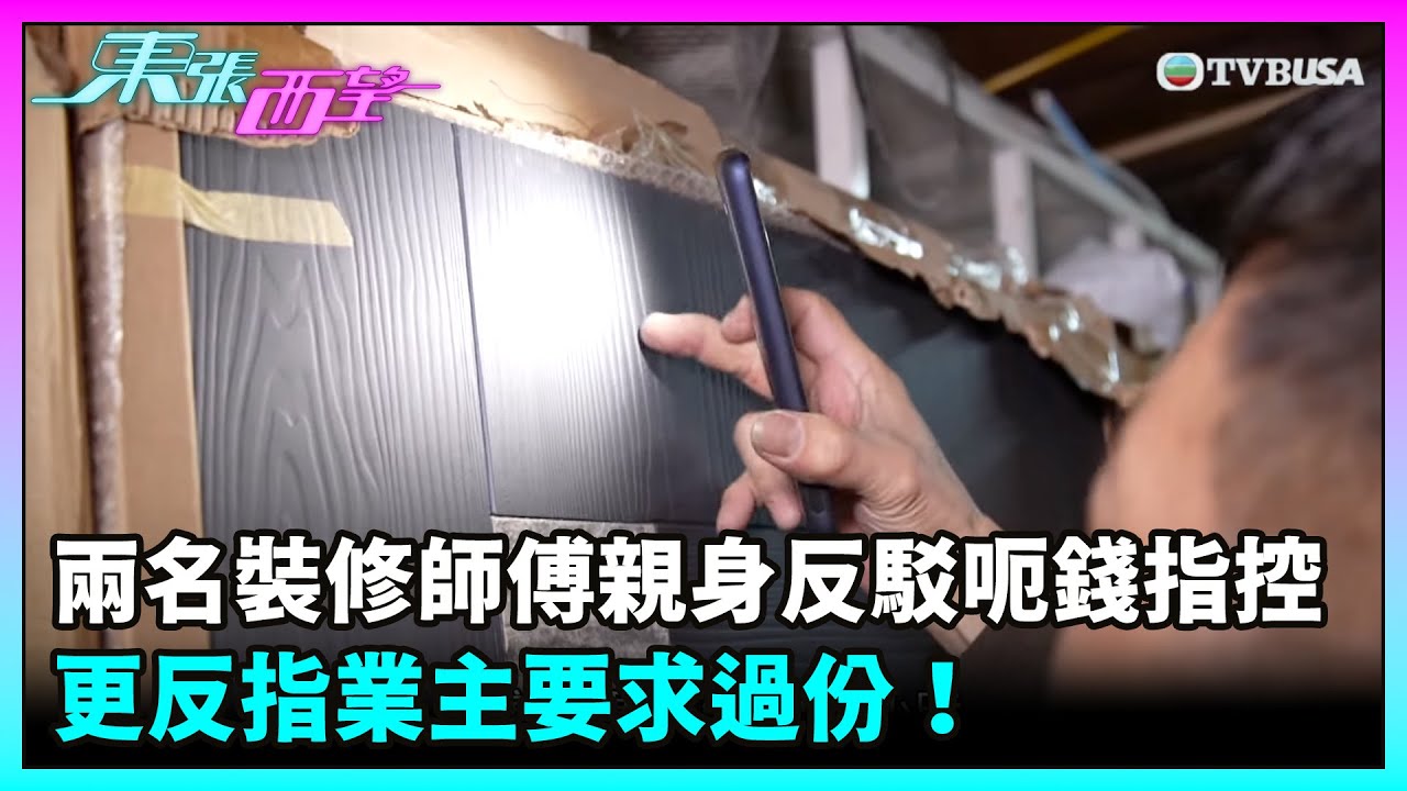 東張西望｜【裝修爛尾糾紛】兩名師傅親身反駁呃錢指控 更反指業主要求過份！｜TVBUSA｜民生