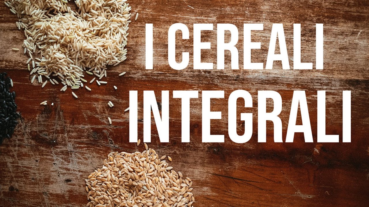 I Cereali Integrali - tutto quello che devi sapere