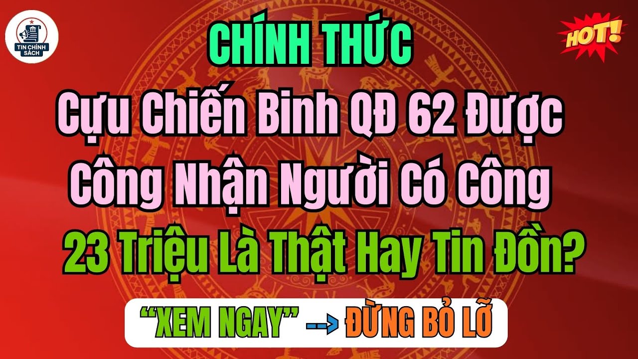 Sau 50 Năm Chờ Đợi, Cựu Chiến Binh QĐ 62 Được Công Nhận Người Có Công, 23 Triệu Là Thật Hay Tin Đồn?