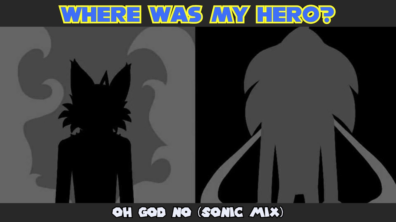 WHERE WAS MY HERO|| OH GOD NO Sonic Mix