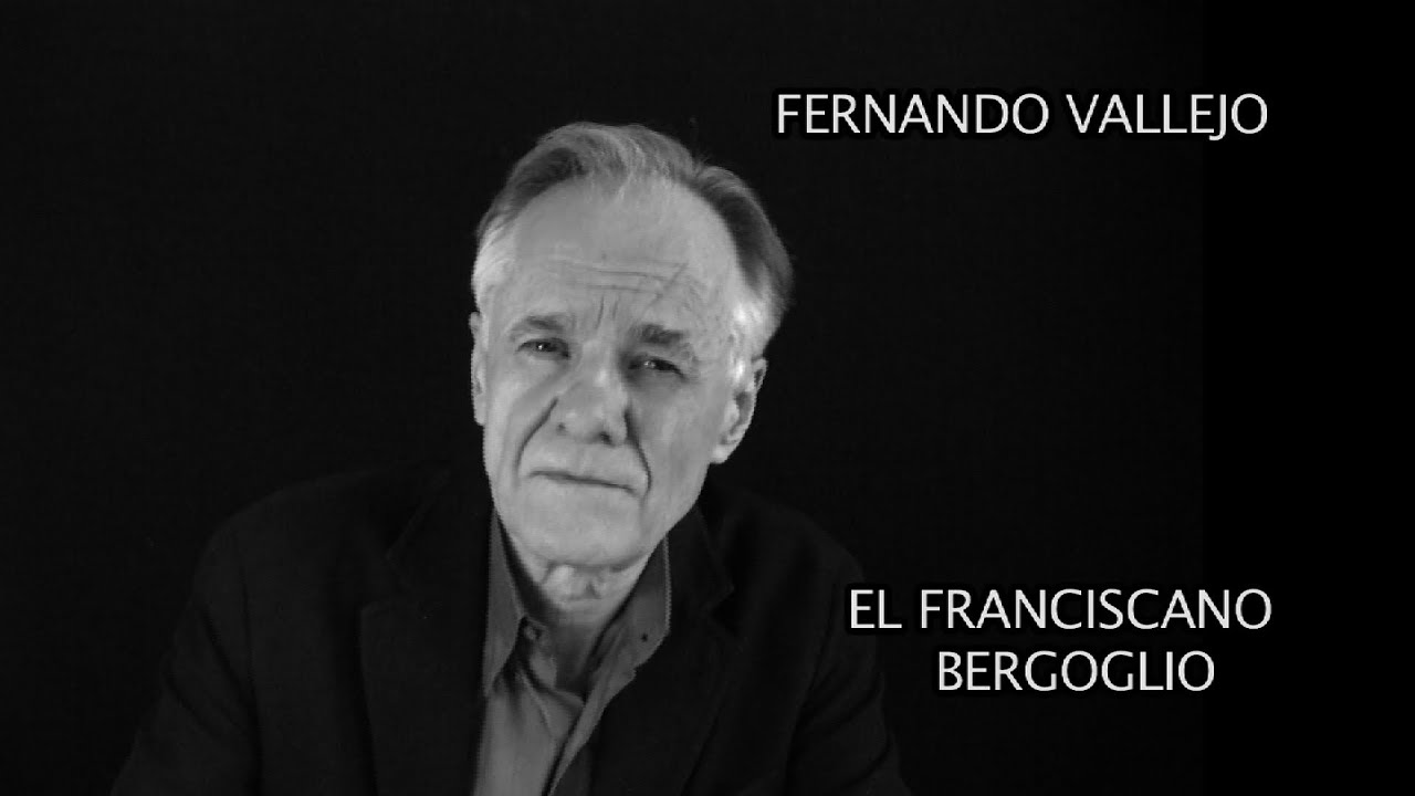 FERNANDO VALLEJO Y EL FRANCISCANO BERGOGLIO
