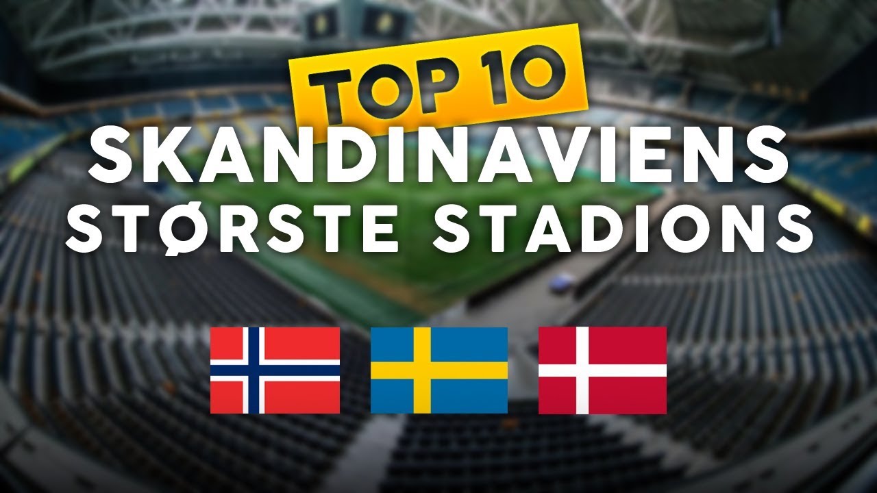 Top 10 Skandinaviens Største Fodbold Stadions