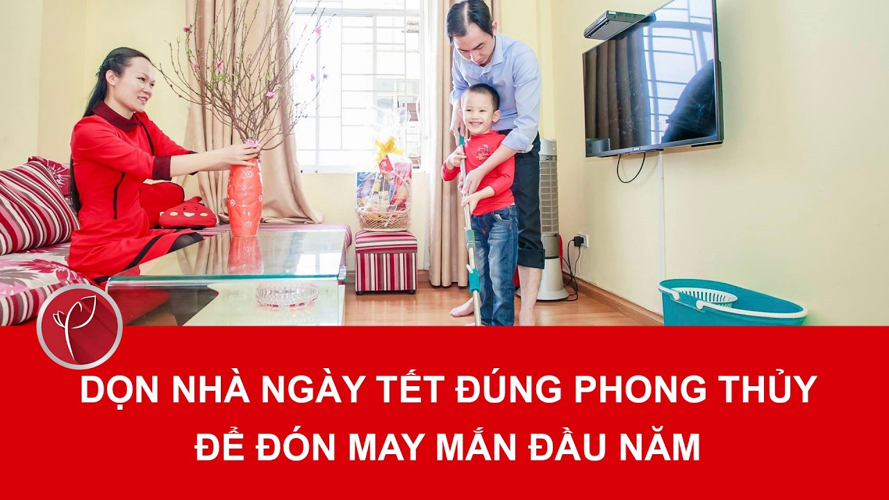 Dọn nhà ngày Tết đúng phong thủy để đón may mắn đầu năm