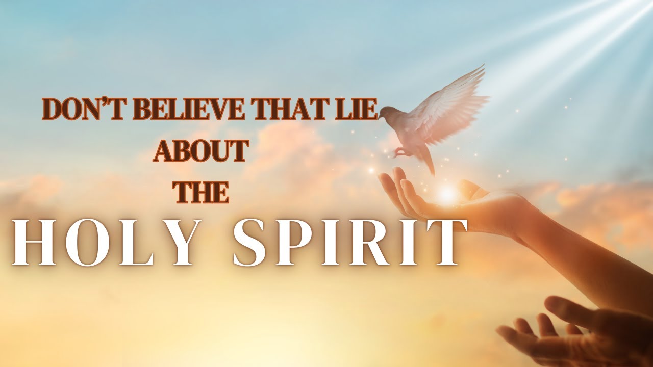 DONT BELIEVE THAT LIE ABOUT THE HOLY SPIRIT