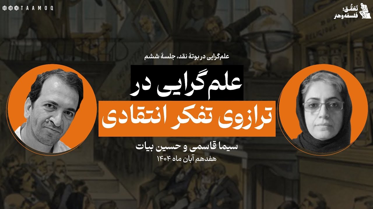 علم‌گرایی در بوتۀ نقد، نشست ششم: علم‌گرایی در ترازوی تفکر انتقادی | سیما قاسمی و حسین بیات