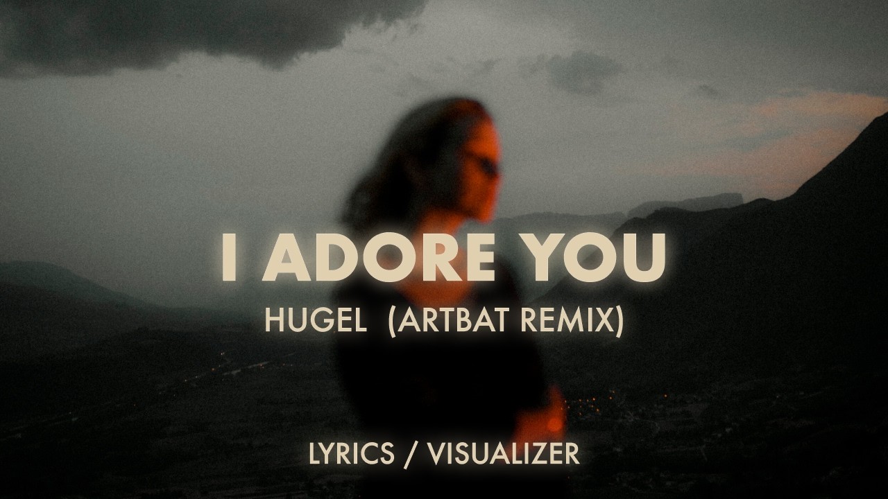 HUGEL - I Adore You (ARTBAT Remix) (Lyrics / Visualizer)