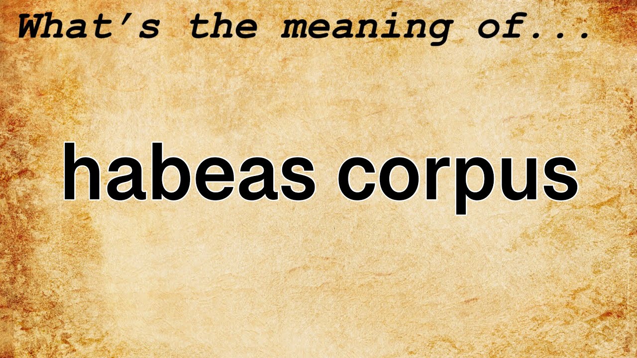 Habeas Corpus Meaning : Definition of Habeas Corpus