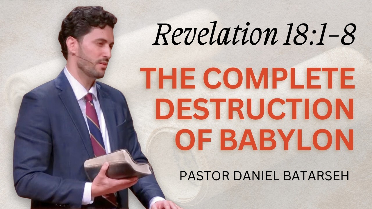 The Complete Destruction of Babylon | Revelation 18:1-8 | Pastor Daniel Batarseh