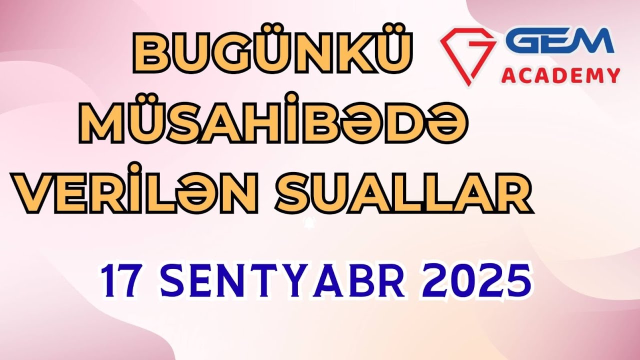 BU GÜNKÜ MÜSAHİBƏ SUALLARI.17.09.2025