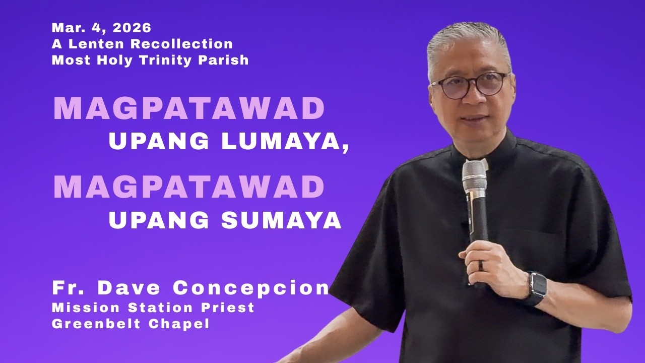 MAGPATAWAD UPANG LUMAYA, MAGPATAWAD UPANG SUMAYA- A Lenten Recollection with Fr. Dave Concepcion.
