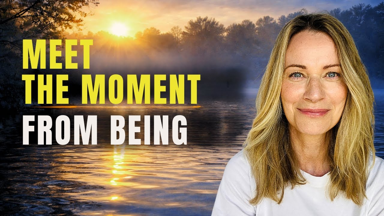 Meet the Moment from Being, Not the Mind.