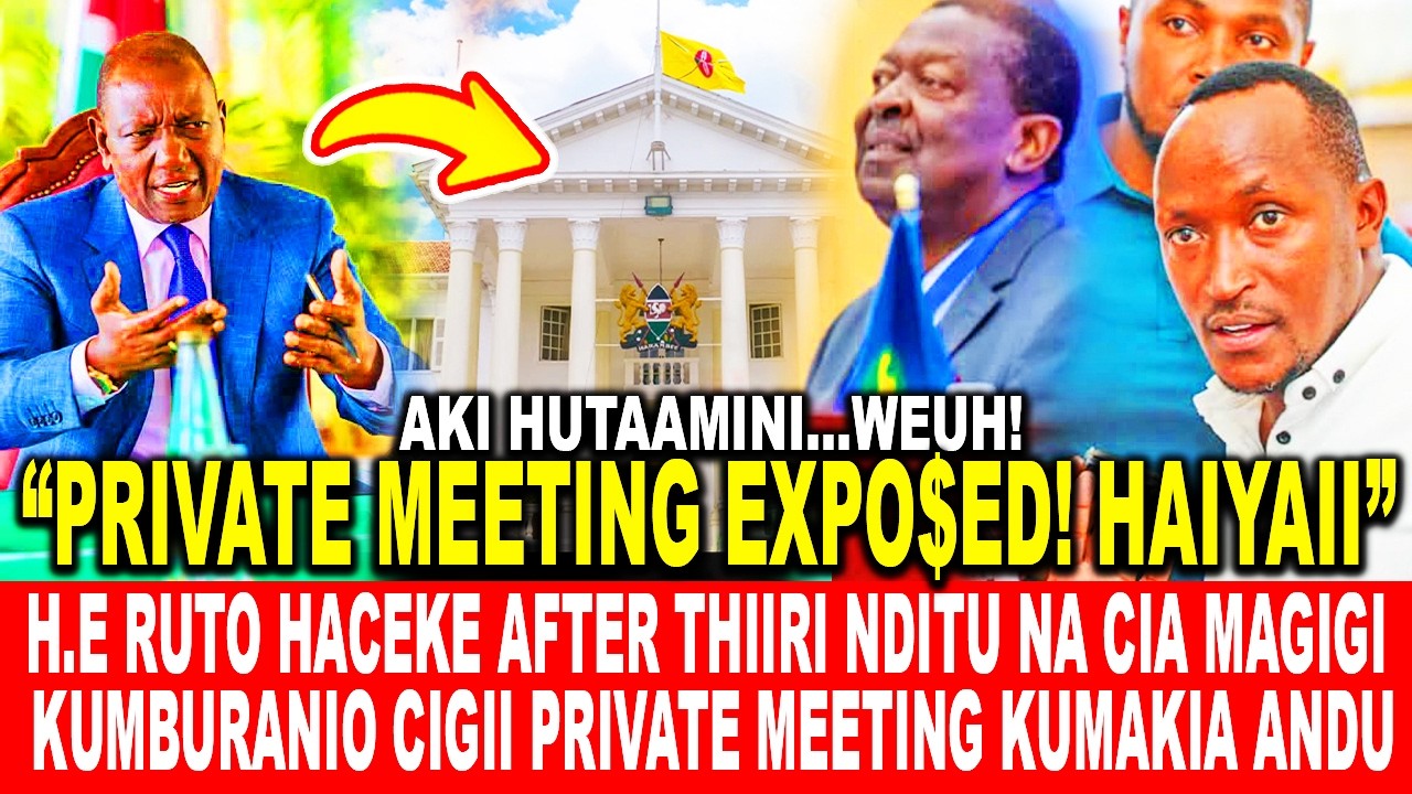 H.E RUTO HACEKE AFTER THIIRI NDITU NA CIA MAGIGI KUMBURANIO CIGII PRIVATE MEETING KUMAKIA ANDU
