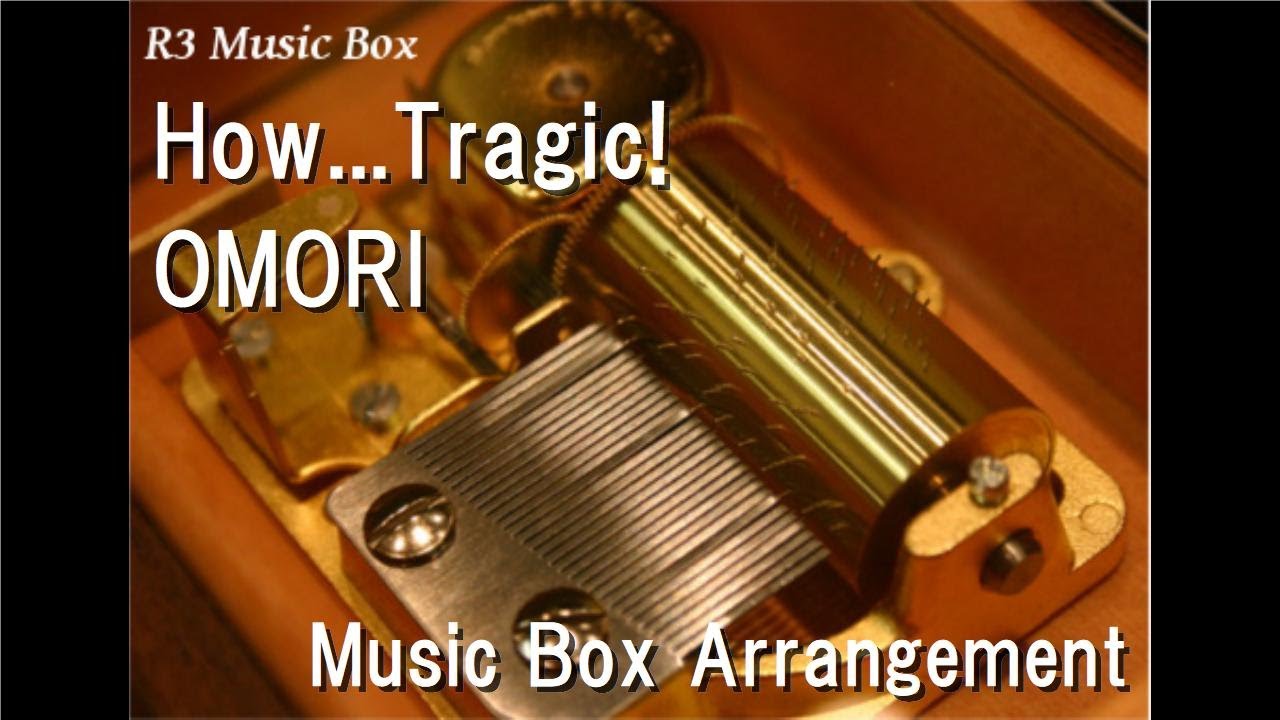 How...Tragic!/OMORI [Music Box]