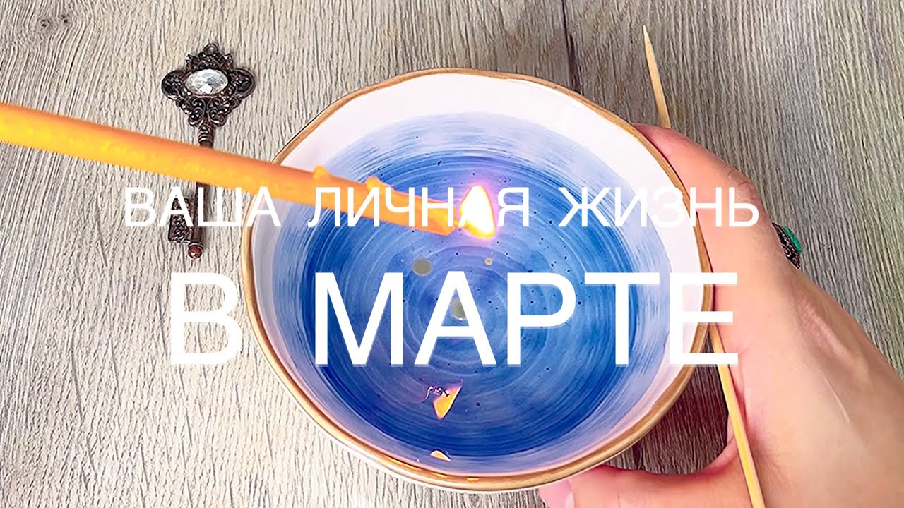 ‼️ВСЕ ЧТО ПРОИЗОЙДЁТ В МАРТЕ❤️В ВАШЕЙ ЛИЧНОЙ ЖИЗНИ💯отливка на воске