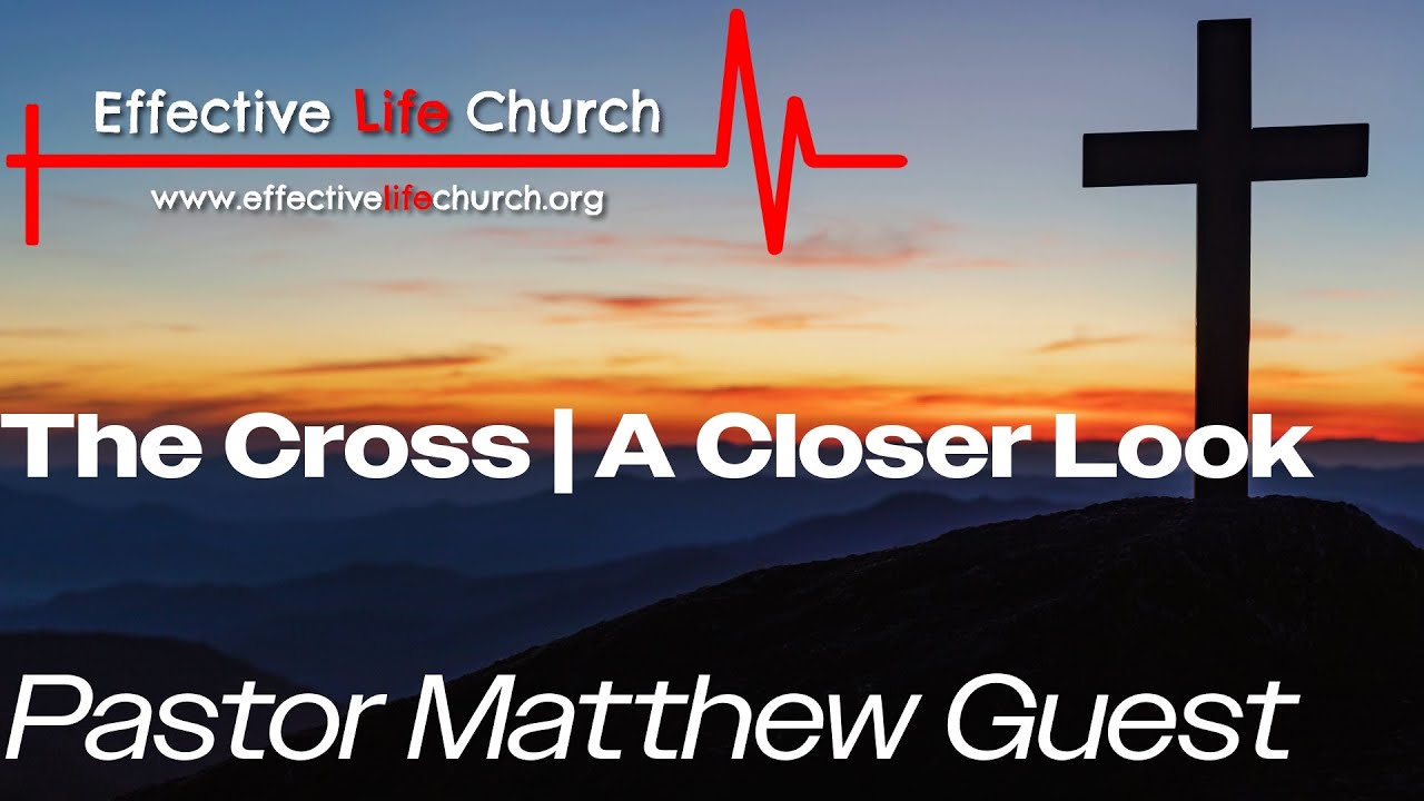 The Cross | A Closer Look - Pastor Matthew Guest