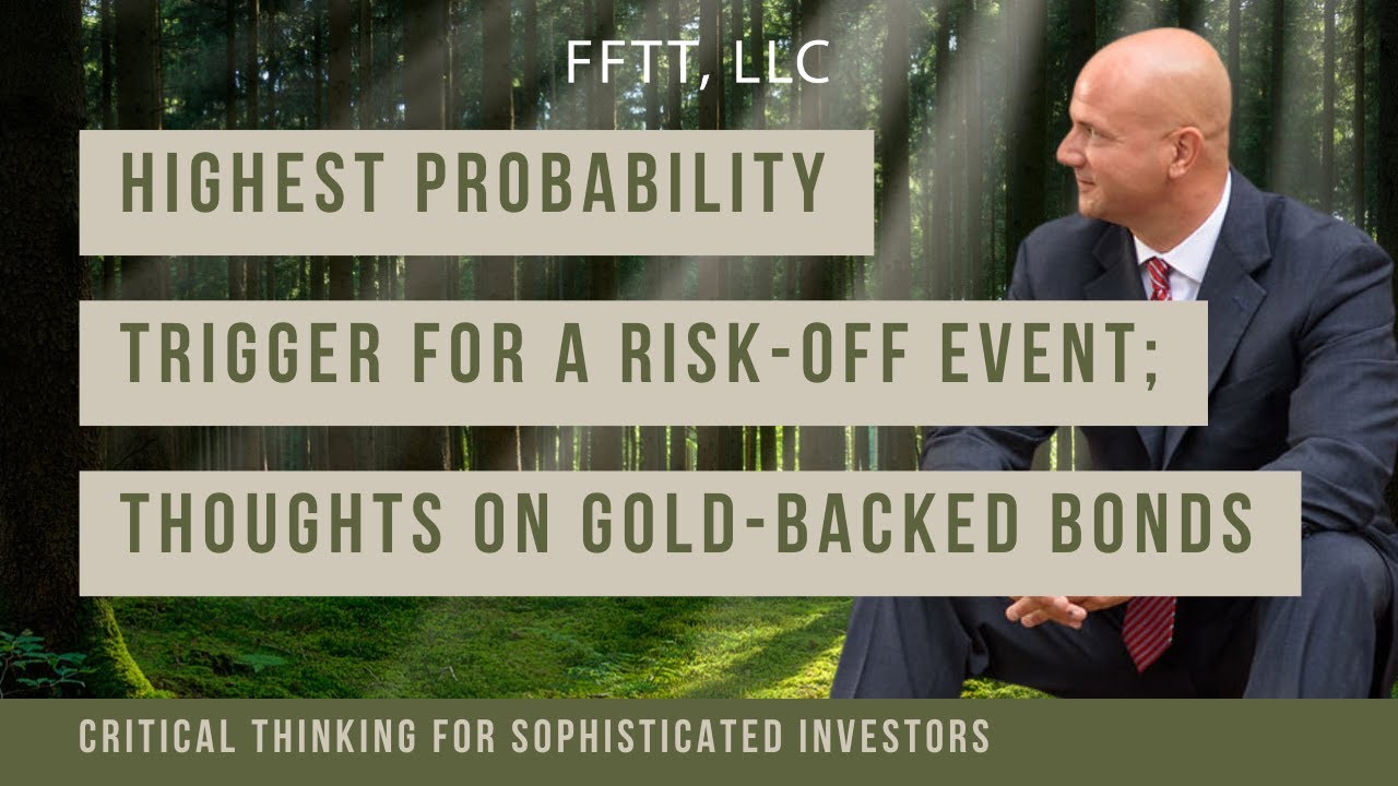 Highest probability trigger for a risk-off event; thoughts on gold-backed bonds