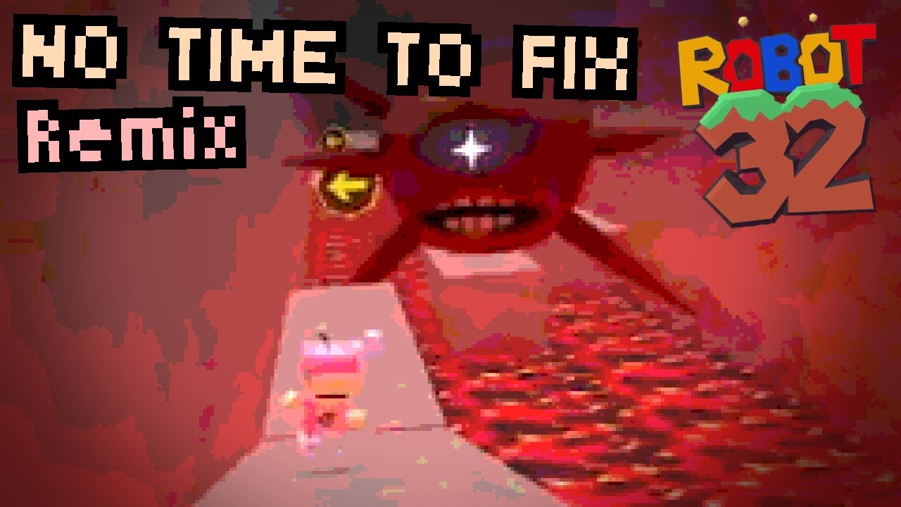 NO TIME TO FIX [ Robot 32 Remix ]