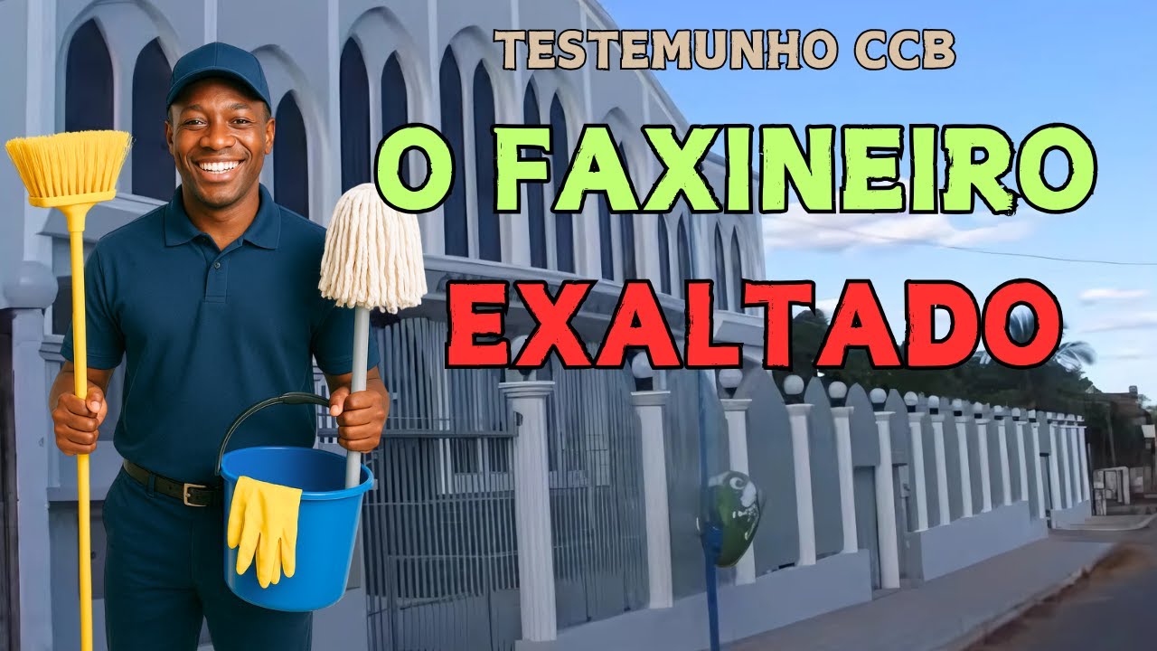 A EXALTAÇÃO DO FAXINEIRO |  TESTEMUNHO CCB
